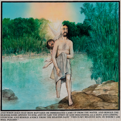 AND WHEN JESUS HAD BEEN BAPTISED HE IMMEDIATELY CAME UP FROM THE WATER AND BEHOLD THE HEAVENS WERE OPENED TO HIM AND HE SAW THE SPIRIT OF GOD DESCENDING AS A DOVE AND BEHOLD A VOICE FROM THE HEAVENS SAID... [FROM THE PASSION OF ST. MATTHEW]